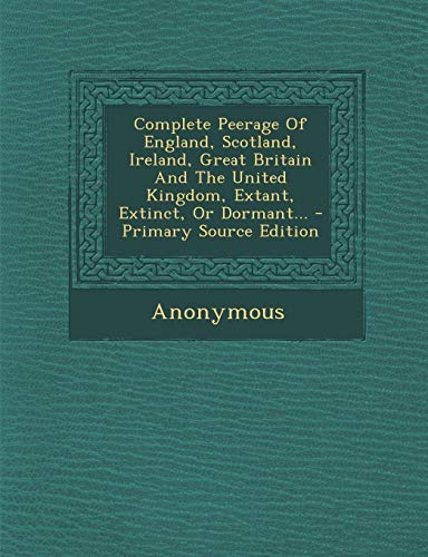 9781295083169: Complete Peerage of England, Scotland, Ireland, Great Britain and the United Kingdom, Extant, Extinct, or Dormant...