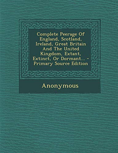 9781295083169: Complete Peerage Of England, Scotland, Ireland, Great Britain And The United Kingdom, Extant, Extinct, Or Dormant...