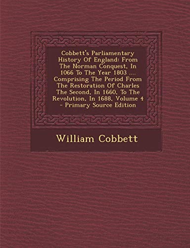 9781295091751: Cobbett's Parliamentary History Of England: From The Norman Conquest, In 1066 To The Year 1803 .... Comprising The Period From The Restoration Of ... In 1688, Volume 4 - Primary Source Edition