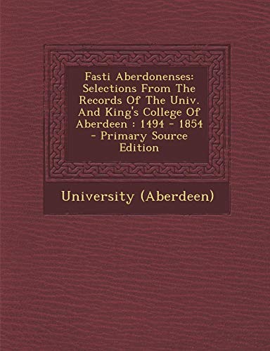 9781295092567: Fasti Aberdonenses: Selections From The Records Of The Univ. And King's College Of Aberdeen : 1494 - 1854 - Primary Source Edition