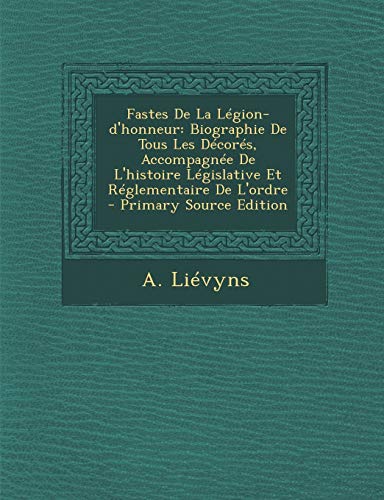 9781295092604: Fastes de La Legion-D'Honneur: Biographie de Tous Les Decores, Accompagnee de L'Histoire Legislative Et Reglementaire de L'Ordre - Primary Source Edition