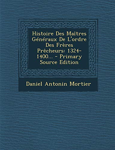 Beispielbild fr Histoire Des Maitres Generaux de L'Ordre Des Freres Precheurs: 1324-1400. zum Verkauf von Buchpark