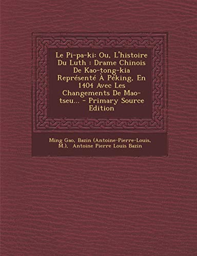 Stock image for Le Pi-pa-ki: Ou, L'histoire Du Luth: Drame Chinois De Kao-tong-kia Reprsent  Pking, En 1404 Avec Les Changements De Mao-tseu. (French Edition) for sale by Lucky's Textbooks
