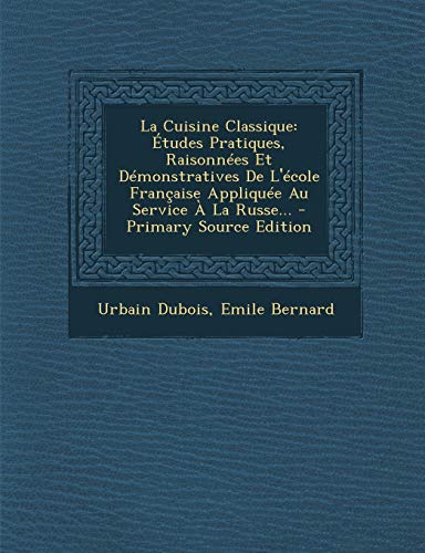 9781295104932: La Cuisine Classique: tudes Pratiques, Raisonnes Et Dmonstratives De L'cole Franaise Applique Au Service  La Russe... - Primary Source Edition (French Edition)