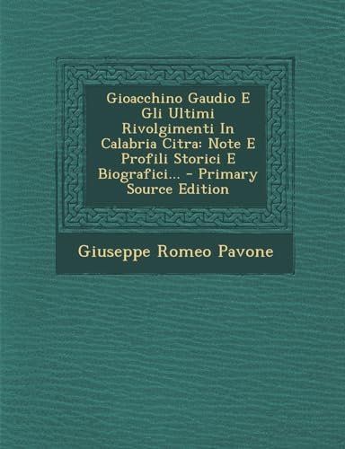 9781295113019: Gioacchino Gaudio E Gli Ultimi Rivolgimenti in Calabria Citra: Note E Profili Storici E Biografici...