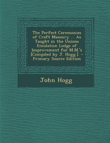 9781295134175: The Perfect Ceremonies of Craft Masonry ... As Taught in the Unions Emulation Lodge of Improvement for M.M.'s [Compiled by J. Hogg.].