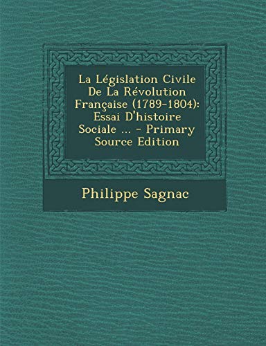 9781295169245: La Lgislation Civile De La Rvolution Franaise (1789-1804): Essai D'histoire Sociale ... (French Edition)