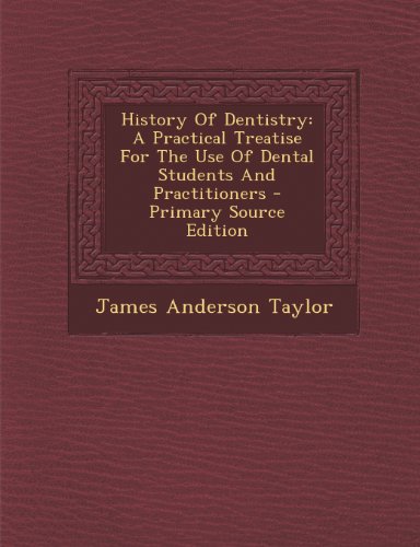 9781295224906: History Of Dentistry: A Practical Treatise For The Use Of Dental Students And Practitioners