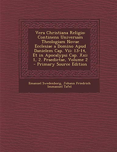 Stock image for Vera Christiana Religio: Continens Universam Theologiam Novae Ecclesiae a Domino Apud Danielem Cap. Vii: 13-14, Et in Apocalypsi Cap. Xxi: 1, 2. . 2 - Primary Source Edition (Latin Edition) for sale by Ebooksweb