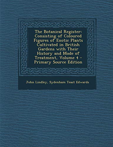 9781295262564: The Botanical Register: Consisting of Coloured Figures of Exotic Plants Cultivated in British Gardens with Their History and Mode of Treatment, Volume 4 - Primary Source Edition