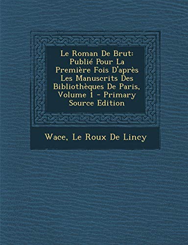 9781295264100: Le Roman De Brut: Publi Pour La Premire Fois D'aprs Les Manuscrits Des Bibliothques De Paris, Volume 1 (French Edition)