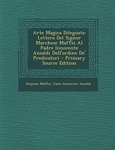 9781295264285: Arte Magica Dileguata: Lettera Del Signor Marchese Maffei Al Padre Innocente Ansaldi Dell'ordine De' Predicatori - Primary Source Edition