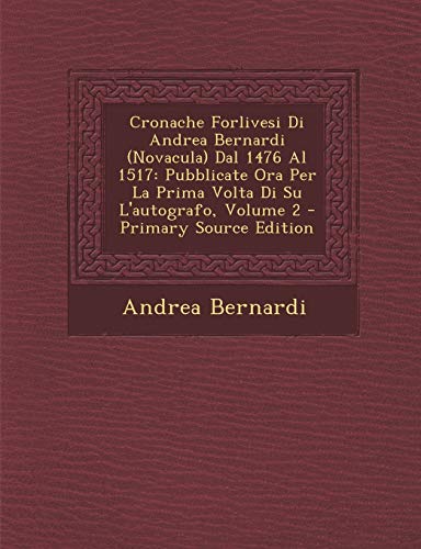 9781295264995: Cronache Forlivesi Di Andrea Bernardi (Novacula) Dal 1476 Al 1517: Pubblicate Ora Per La Prima Volta Di Su L'autografo, Volume 2