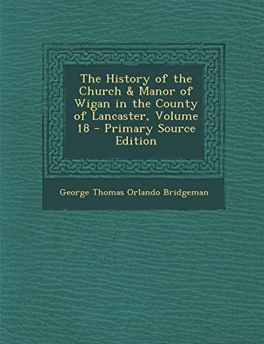 9781295278787: The History of the Church & Manor of Wigan in the County of Lancaster, Volume 18 - Primary Source Edition