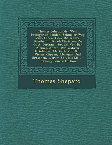 9781295300150: Thomas Scheppards, Weil. Prediger in London: Schmaler Weg Zum Leben, Oder Die Wahre Bekehrung Durch Christum Zu Gott. Darinnen Sowohl Von Der Kleinen ... Abwegen Und Urfachen, Warum So Viele Me...