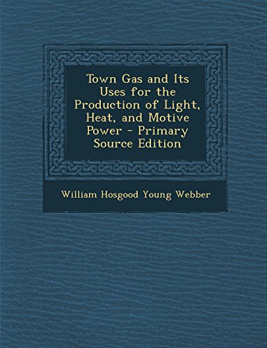 9781295309160: Town Gas and Its Uses for the Production of Light, Heat, and Motive Power