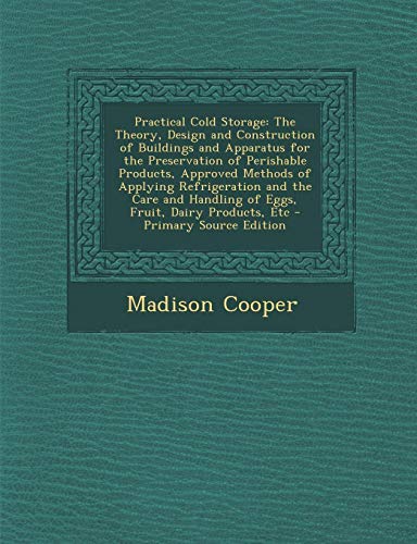 9781295327867: Practical Cold Storage: The Theory, Design and Construction of Buildings and Apparatus for the Preservation of Perishable Products, Approved M