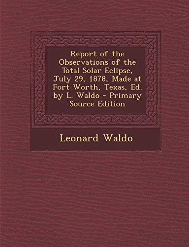 9781295329519: Report of the Observations of the Total Solar Eclipse, July 29, 1878, Made at Fort Worth, Texas, Ed. by L. Waldo