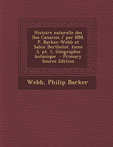 9781295348695: Histoire naturelle des Iles Canaries / par MM. P. Barker-Webb et Sabin Berthelot. tome 3, pt. 1, Gographie botanique