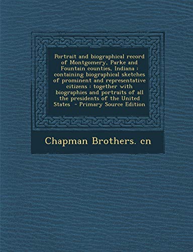 9781295348961: Portrait and biographical record of Montgomery, Parke and Fountain counties, Indiana: containing biographical sketches of prominent and representative ... of all the presidents of the United States