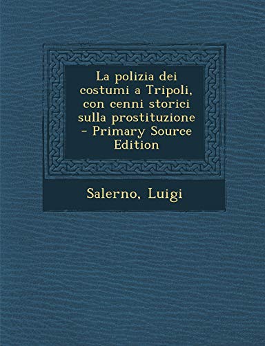 9781295356836: La Polizia Dei Costumi a Tripoli, Con Cenni Storici Sulla Prostituzione - Primary Source Edition (Italian Edition)