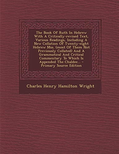 9781295371204: The Book of Ruth in Hebrew with a Critically-Revised Text, Various Readings, Including a New Collation of Twenty-Eight Hebrew Mss. (Most of Them Not ... Which Is Appended the Chaldee... - Primary So