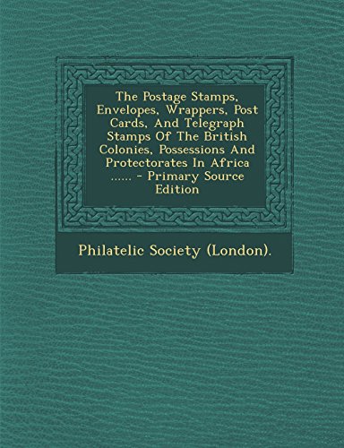 9781295371556: The Postage Stamps, Envelopes, Wrappers, Post Cards, And Telegraph Stamps Of The British Colonies, Possessions And Protectorates In Africa ......