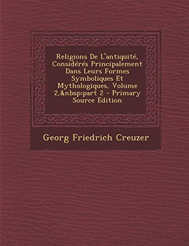 9781295385706: Religions De L'antiquit, Considrs Principalement Dans Leurs Formes Symboliques Et Mythologiques, Volume 2, part 2 - Primary Source Edition