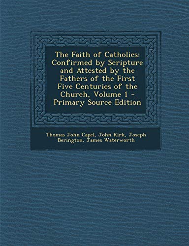 9781295386062: The Faith of Catholics: Confirmed by Scripture and Attested by the Fathers of the First Five Centuries of the Church, Volume 1 - Primary Sourc