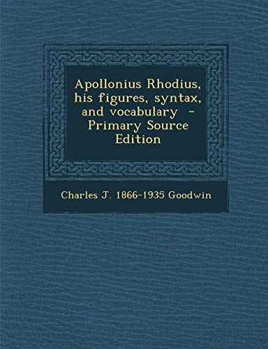 9781295408634: Apollonius Rhodius, His Figures, Syntax, and Vocabulary... - Primary Source Edition