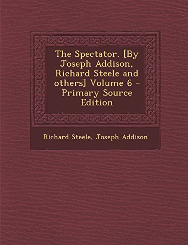 9781295410651: The Spectator. [By Joseph Addison, Richard Steele and Others] Volume 6 - Primary Source Edition