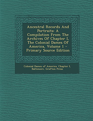 9781295414819: Ancestral Records and Portraits: A Compilation from the Archives of Chapter I, the Colonial Dames of America, Volume 1 - Primary Source Edition