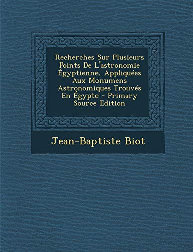 9781295416332: Recherches Sur Plusieurs Points de L'Astronomie Egyptienne, Appliquees Aux Monumens Astronomiques Trouves En Egypte - Primary Source Edition (French Edition)