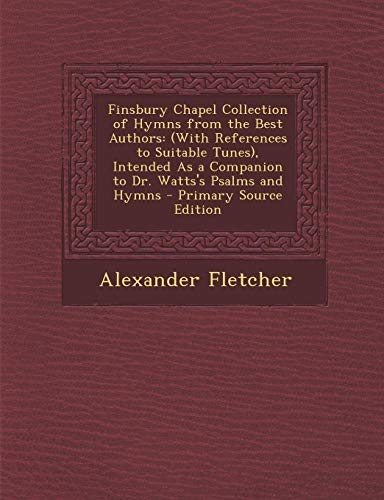 9781295417803: Finsbury Chapel Collection of Hymns from the Best Authors: (With References to Suitable Tunes), Intended As a Companion to Dr. Watts's Psalms and Hymns