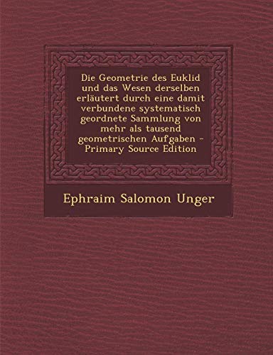 9781295419999: Die Geometrie des Euklid und das Wesen derselben erlutert durch eine damit verbundene systematisch geordnete Sammlung von mehr als tausend geometrischen Aufgaben