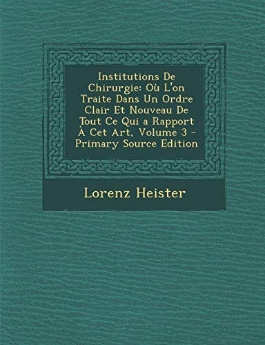 9781295421299: Institutions De Chirurgie: O L'on Traite Dans Un Ordre Clair Et Nouveau De Tout Ce Qui a Rapport  Cet Art, Volume 3