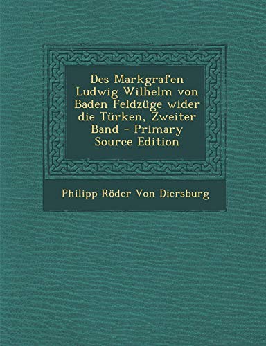 9781295424986: Des Markgrafen Ludwig Wilhelm Von Baden Feldzuge Wider Die Turken, Zweiter Band - Primary Source Edition