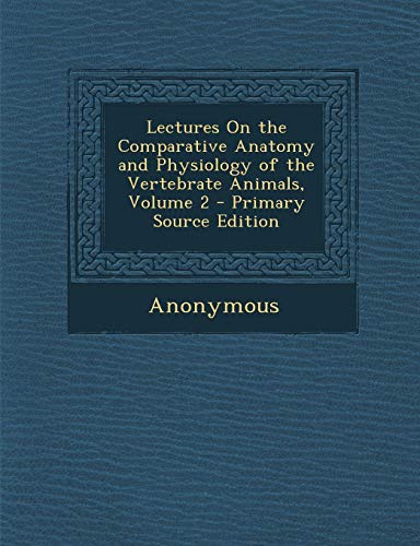 9781295429400: Lectures on the Comparative Anatomy and Physiology of the Vertebrate Animals, Volume 2 - Primary Source Edition