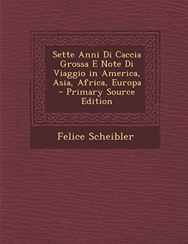 9781295430178: Sette Anni Di Caccia Grossa E Note Di Viaggio in America, Asia, Africa, Europa (Italian Edition)