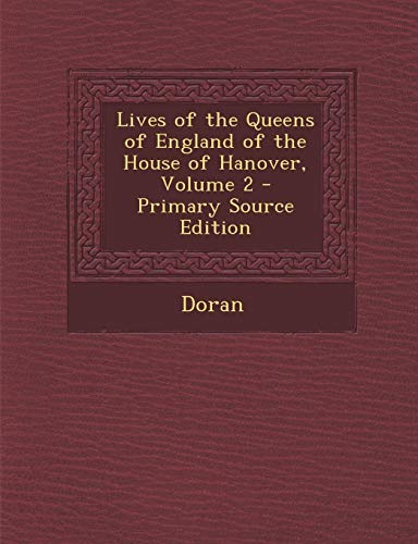 Stock-Bild f�r Lives of the Queens of England of the House of Hanover, Volume 2 - Primary Source Edition