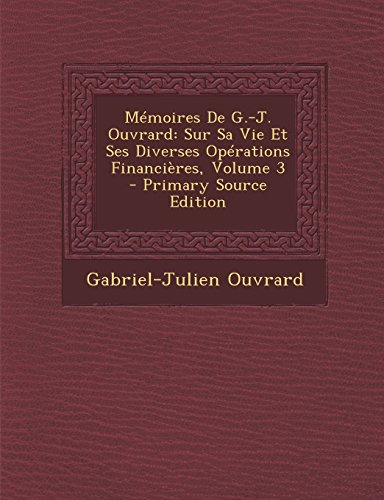 9781295433421: Memoires de G.-J. Ouvrard: Sur Sa Vie Et Ses Diverses Operations Financieres, Volume 3 - Primary Source Edition