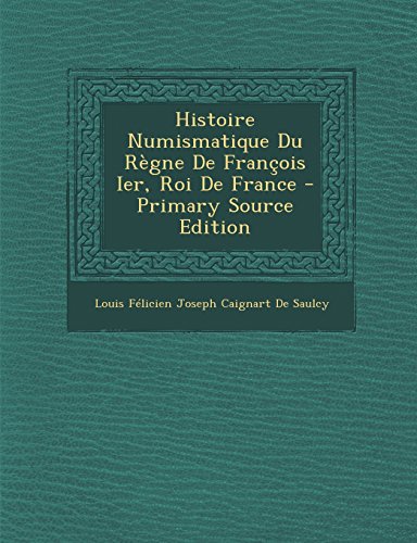 Stock image for Histoire Numismatique Du R?gne De Fran?ois Ier, Roi De France for sale by Reuseabook