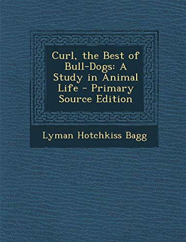 9781295442126: Curl, the Best of Bull-Dogs: A Study in Animal Life - Primary Source Edition