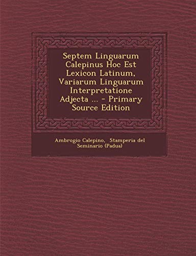 9781295457526: Septem Linguarum Calepinus Hoc Est Lexicon Latinum, Variarum Linguarum Interpretatione Adjecta ... - Primary Source Edition