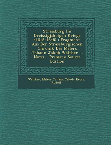 9781295459384: Strassburg Im Dreissigjahrigen Kriege (1618-1648): Fragment Aus Der Strassburgischen Chronik Des Malers Johann Jakob Walther ... Notiz - Primary Sourc (German Edition)