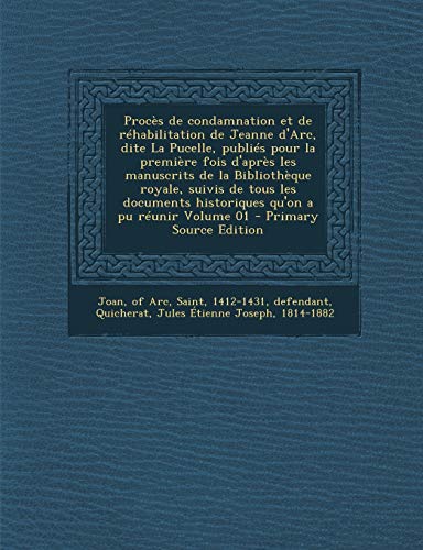 9781295460021: Procs de condamnation et de rhabilitation de Jeanne d'Arc, dite La Pucelle, publis pour la premire fois d'aprs les manuscrits de la Bibliothque ... historiques qu'on a pu runir Volume 01