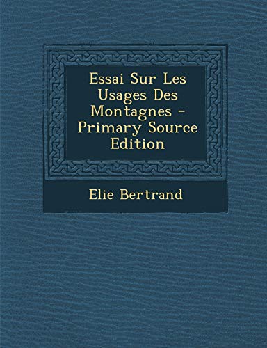 9781295464302: Essai Sur Les Usages Des Montagnes - Primary Source Edition