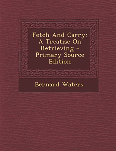 9781295467327: Fetch and Carry: A Treatise on Retrieving - Primary Source Edition