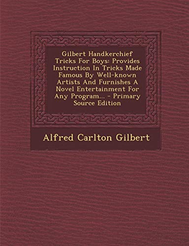 9781295478781: Gilbert Handkerchief Tricks for Boys: Provides Instruction in Tricks Made Famous by Well-Known Artists and Furnishes a Novel Entertainment for Any Pro