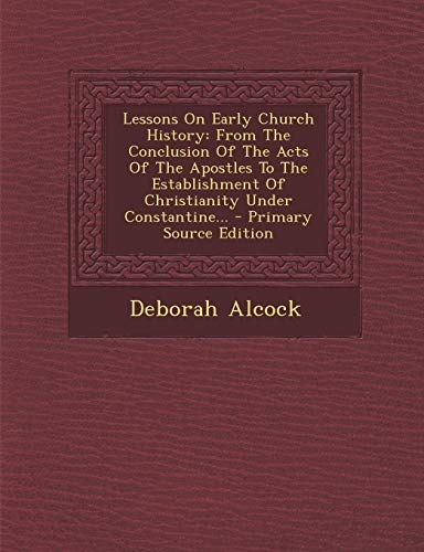 9781295479276: Lessons On Early Church History: From The Conclusion Of The Acts Of The Apostles To The Establishment Of Christianity Under Constantine...